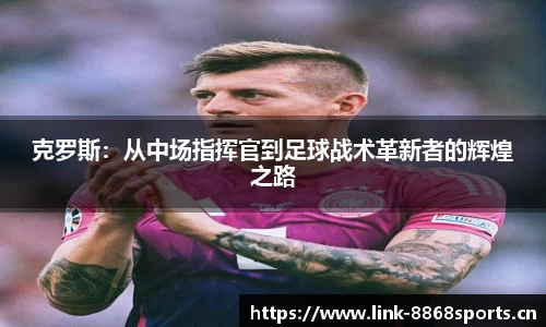 克罗斯：从中场指挥官到足球战术革新者的辉煌之路