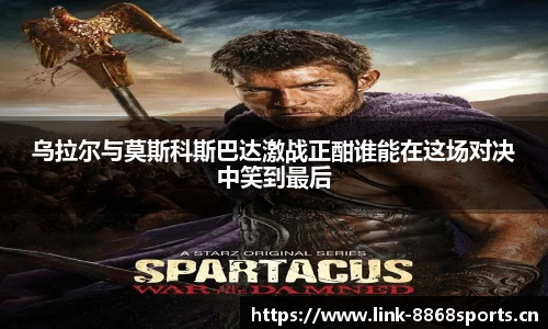 乌拉尔与莫斯科斯巴达激战正酣谁能在这场对决中笑到最后