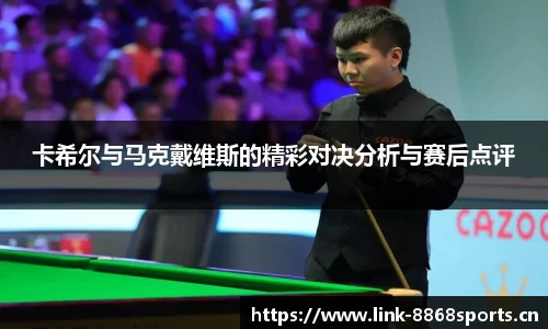 卡希尔与马克戴维斯的精彩对决分析与赛后点评