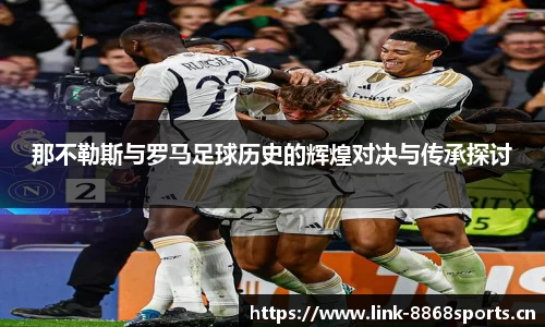 那不勒斯与罗马足球历史的辉煌对决与传承探讨